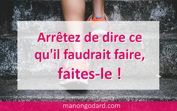 Arrêtez de dire ce qu’il faudrait faire, faites-le !