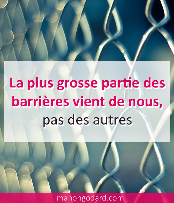 La plus grosse partie des barrières vient de nous, pas des autres