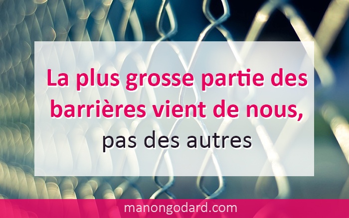 La plus grosse partie des barrières vient de nous, pas des autres