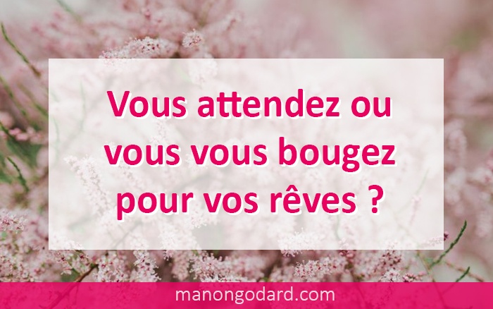 Est-ce que tu passes à l’action pour réaliser tes rêves ?