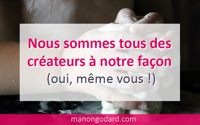 Nous sommes tous des créateurs à notre façon (oui, même vous !)
