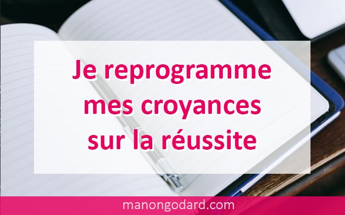 Je reprogramme mes croyances sur la réussite