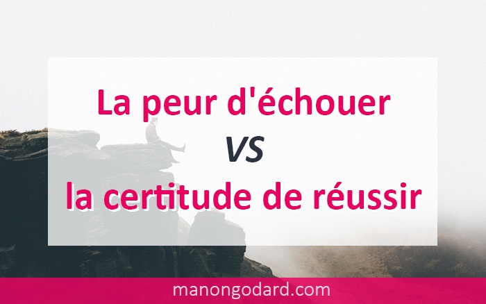 La peur d’échouer VS la certitude de réussir