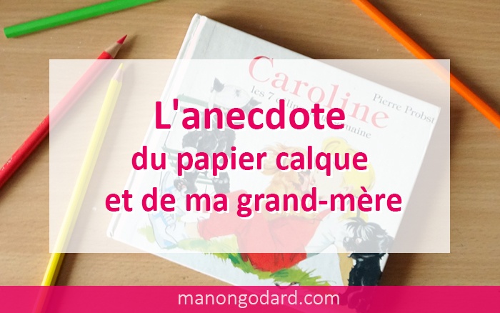 L’anecdote du papier calque et de ma grand-mère