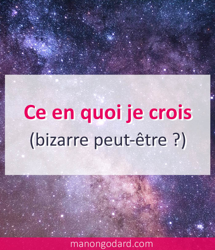 Ce en quoi je crois (bizarre peut-être ?)