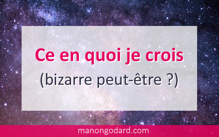 Ce en quoi je crois (bizarre peut-être ?)
