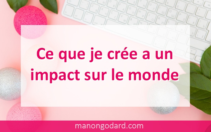 Ce que je crée a un impact sur le monde