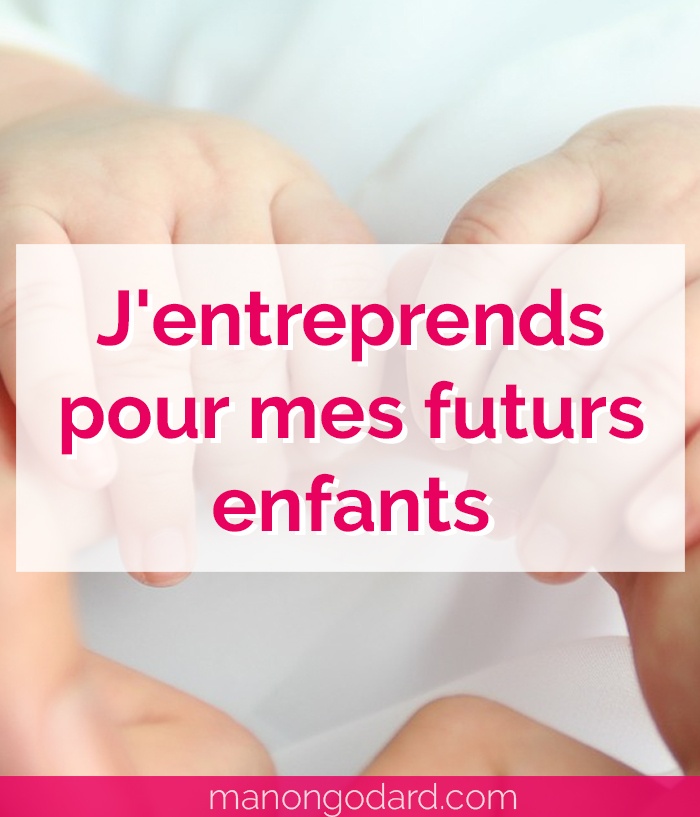 "J'entreprends pour mes futurs enfants" par Manon Godard