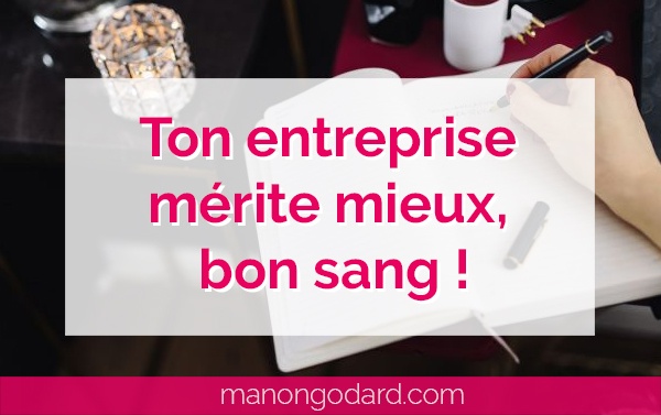 Ton entreprise mérite mieux, bon sang !