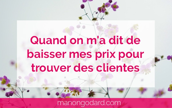 Quand on m’a dit de baisser mes prix pour trouver des clientes