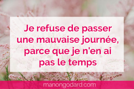 "Je refuse de passer une mauvaise journée, parce que je n'en ai pas le temps" par Manon Godard
