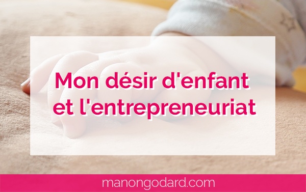 "Mon désir d'enfant et l'entrepreneuriat" par Manon Godard