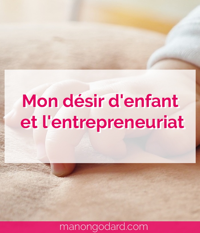 "Mon désir d'enfant et l'entrepreneuriat" par Manon Godard