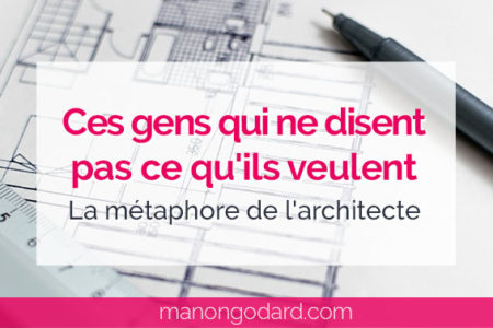 "Ces gens qui ne disent pas ce qu'ils veulent - La métaphore de l'architecte" par Manon Godard