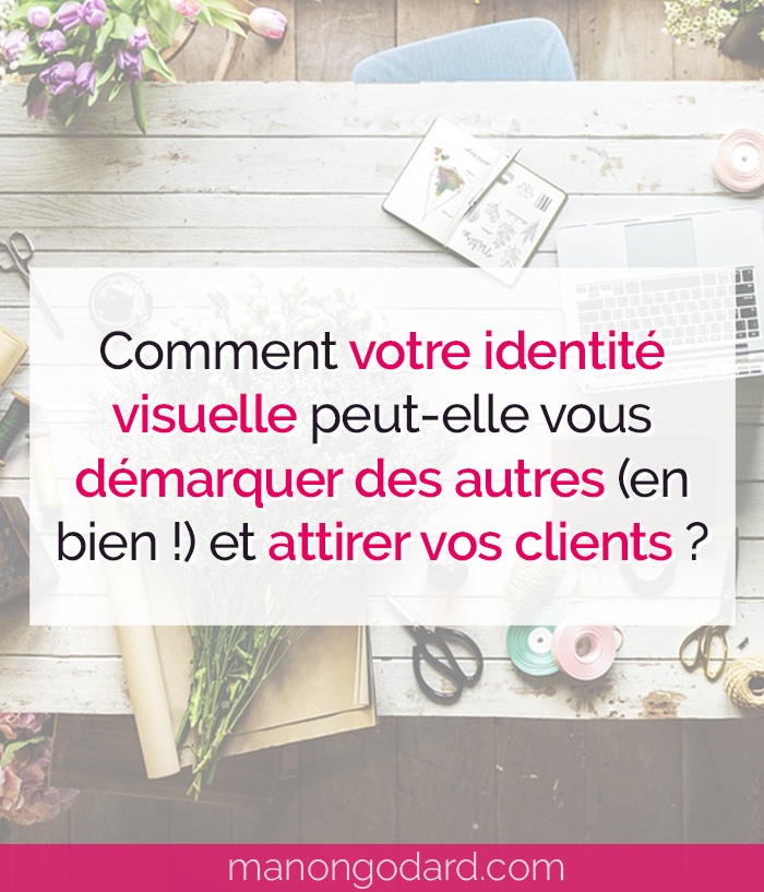 "Comment votre identité visuelle peut vous démarquer des autres (en bien !) et attirer vos clients" par Manon Godard