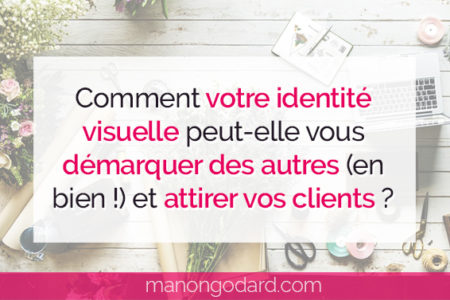 "Comment votre identité visuelle peut vous démarquer des autres (en bien !) et attirer vos clients" par Manon Godard