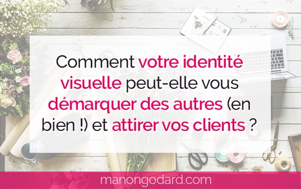 "Comment votre identité visuelle peut vous démarquer des autres (en bien !) et attirer vos clients" par Manon Godard
