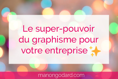 "Le super-pouvoir du graphisme pour votre entreprise" par Manon Godard