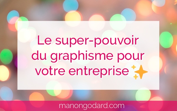 "Le super-pouvoir du graphisme pour votre entreprise" par Manon Godard