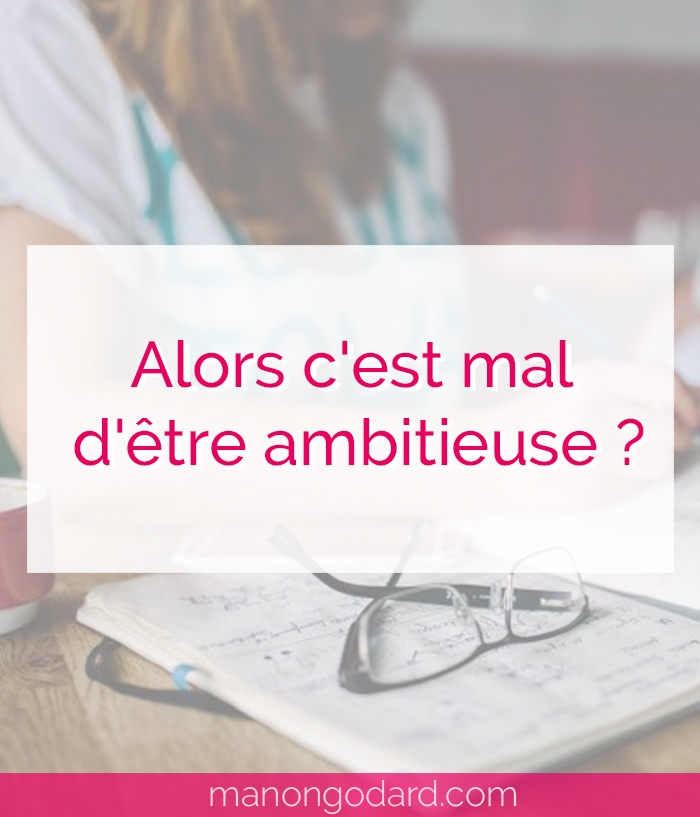 "Alors c'est mal d'être ambitieuse ?" par Manon Godard