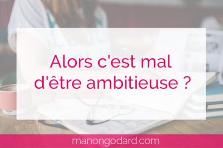 "Alors c'est mal d'être ambitieuse ?" par Manon Godard