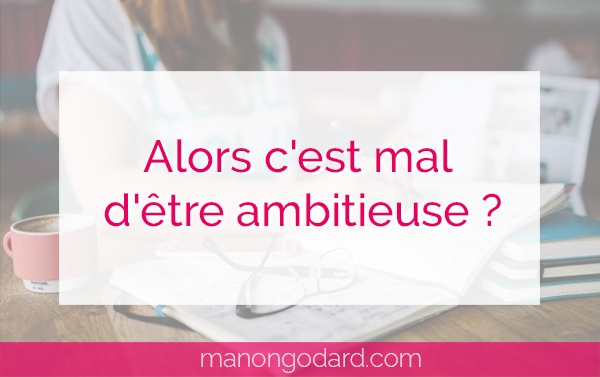 "Alors c'est mal d'être ambitieuse ?" par Manon Godard