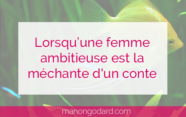 "Lorsqu'une femme ambitieuse est la méchante d'un conte" par Manon Godard