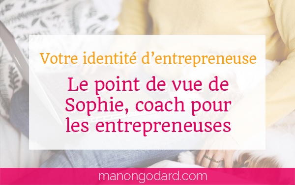 Votre identité d'entrepreneuse : le point de vue de Sophie, coach