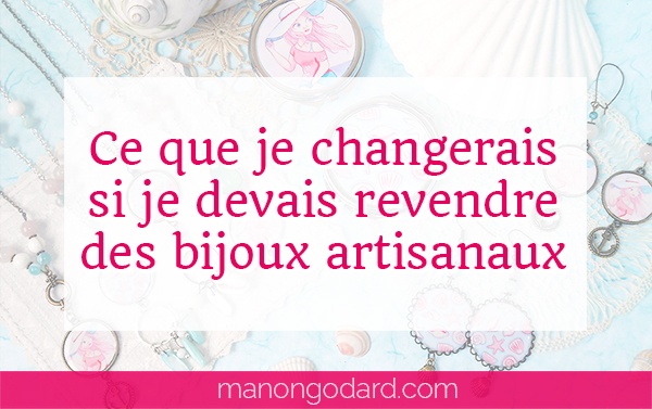 "Ce que je changerais si je devais revendre des bijoux artisanaux" par Manon Godard