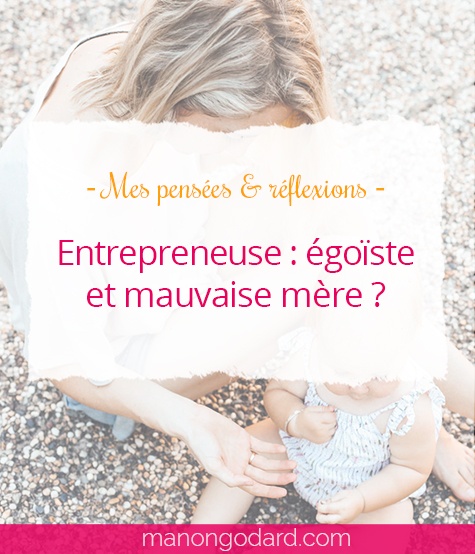 "Entrepreneuse : égoïste et mauvaise mère ?" par Manon Godard