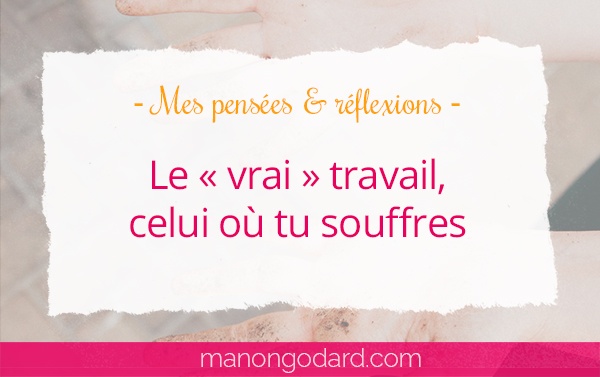 Le « vrai » travail, celui où tu souffres