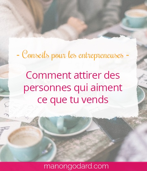 "Comment attirer des personnes qui aiment ce que tu vends ?" par Manon Godard