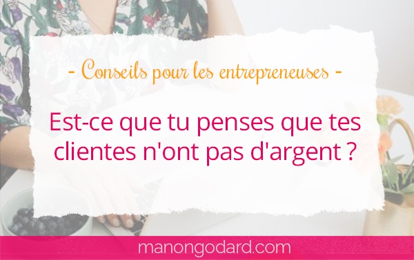 Est-ce que tu penses que tes clientes n’ont pas d’argent ?
