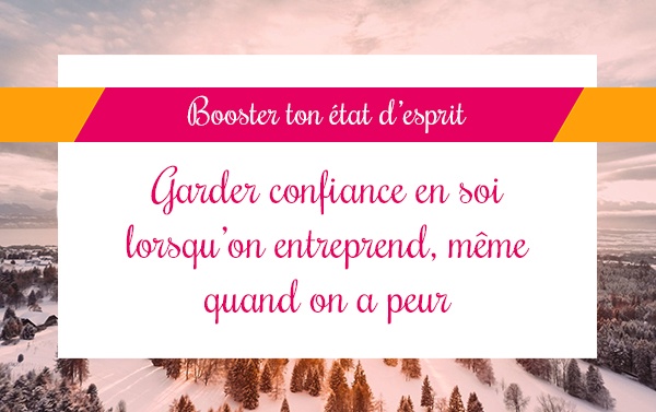 Garder confiance en soi lorsqu’on entreprend, même quand on a peur